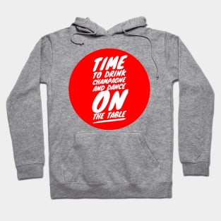 Time to drink champagne and dance on the table Hoodie